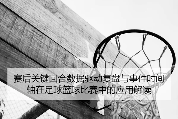sai-hou-guan-jian-hui-he-shu-ju-qu-dong-fu-pan-yu-shi-jian-shi-jian-zhou-zai-zu-qiu-lan-qiu-bi-sai-zhong-de-ying-yong-2-731.jpg