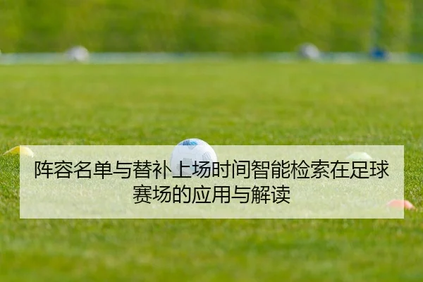 阵容名单与替补上场时间智能检索在足球赛场的应用与解读