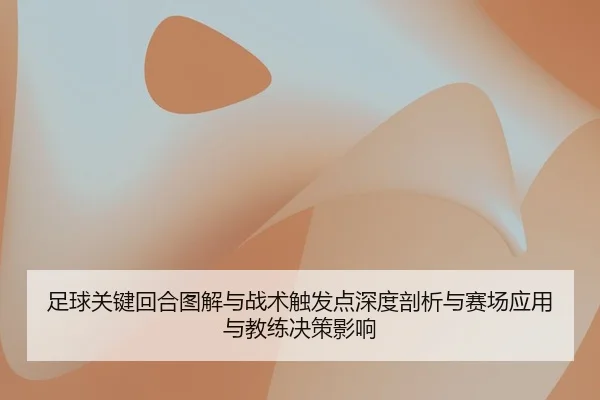 足球关键回合图解与战术触发点深度剖析与赛场应用与教练决策影响